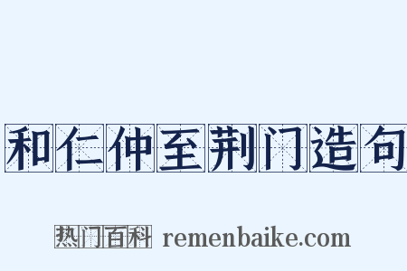 和仁仲至荆门造句是什么意思的图片